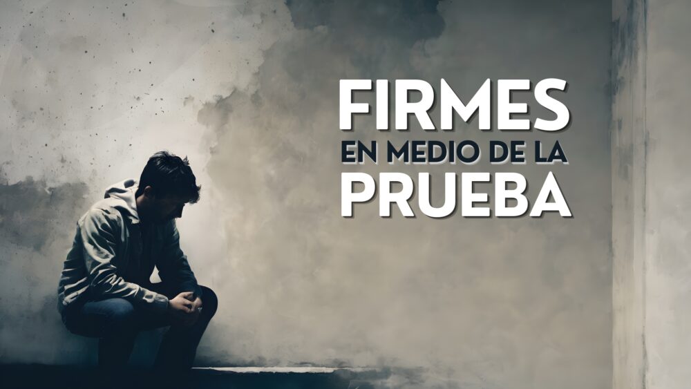 Firmes en medio de la prueba